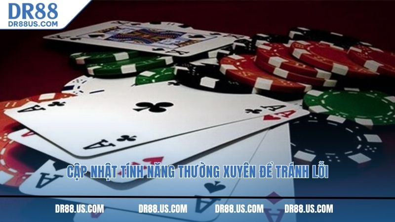 Cập nhật tính năng thường xuyên để tránh lỗi