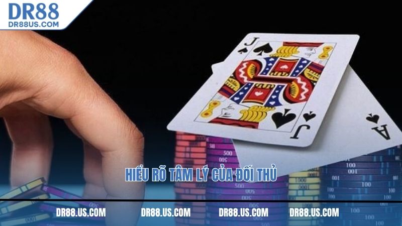 Hiểu rõ tâm lý của đối thủ
