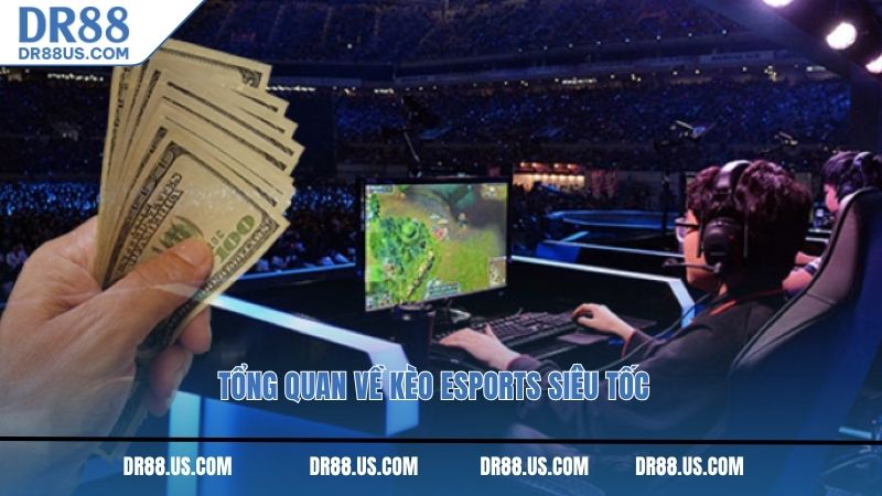 Tổng quan về kèo esports siêu tốc