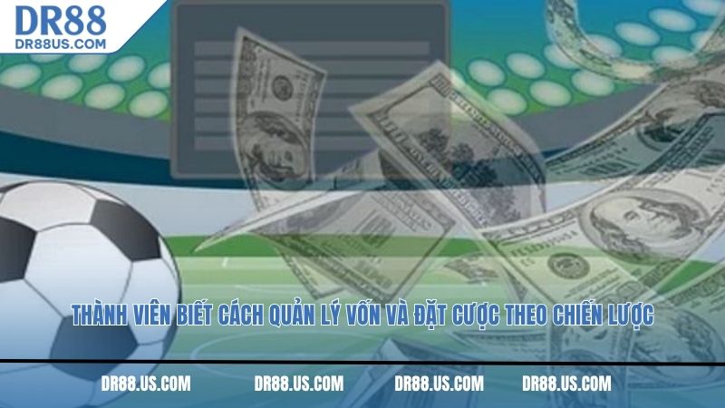 Thành viên biết cách quản lý vốn và đặt cược theo chiến lược