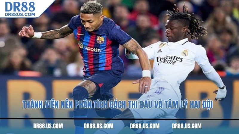 Thành viên nên phân tích cách thi đấu và tâm lý hai đội