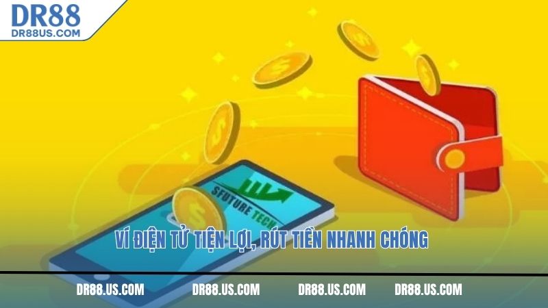Ví điện tử tiện lợi, rút tiền nhanh chóng