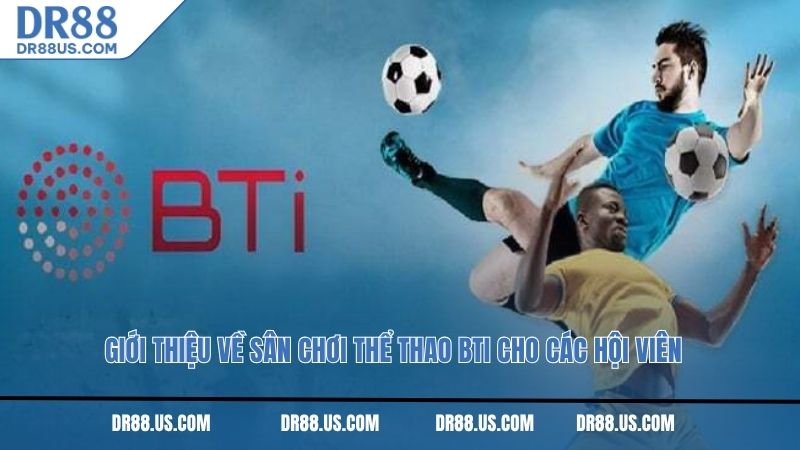 Giới thiệu về sân chơi thể thao BTI cho các hội viên