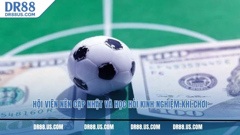 Hội viên nên cập nhật và học hỏi kinh nghiệm khi chơi