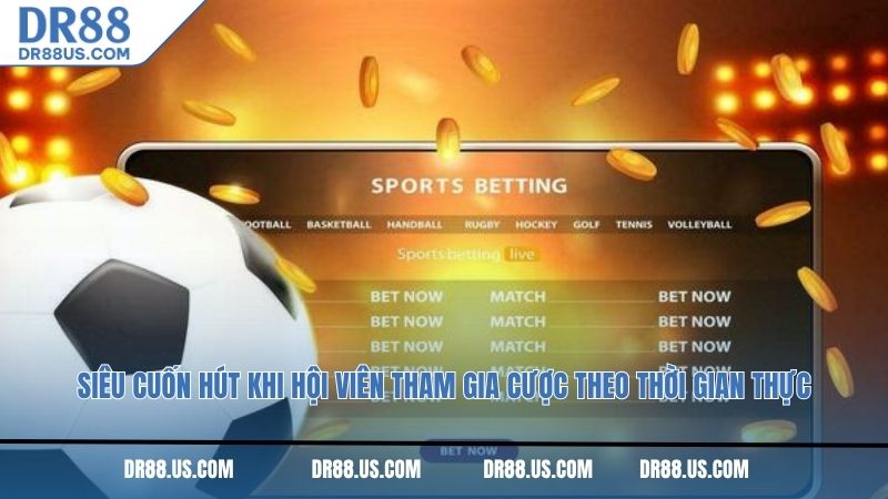 Siêu cuốn hút khi hội viên tham gia cược theo thời gian thực